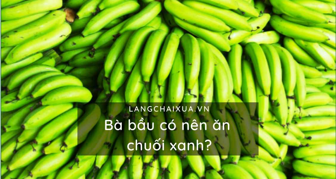 ba bau co nen an chuoi xanh khong 5 cong dung tuyet voi cua chuoi xanh 9