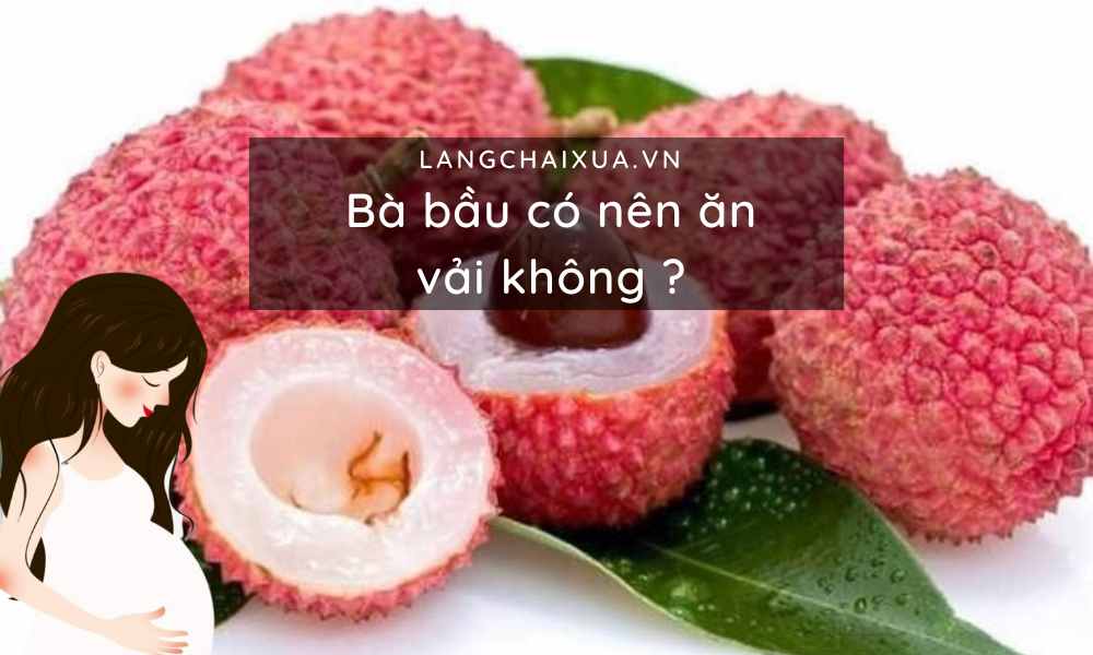 ba bau co nen an vai khong 5 cong dung tuyet voi cua vai doi voi me 1